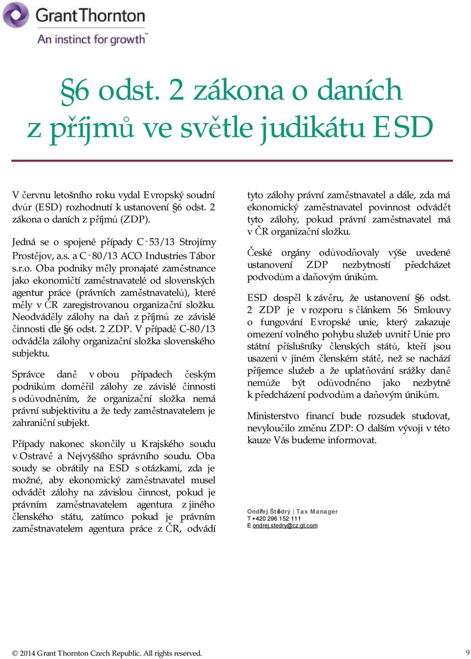 Neodváděly zálohy na daň z příjmů ze závislé činnosti dle 6 odst. 2 ZDP. V případě C-80/13 odváděla zálohy organizační složka slovenského subjektu.