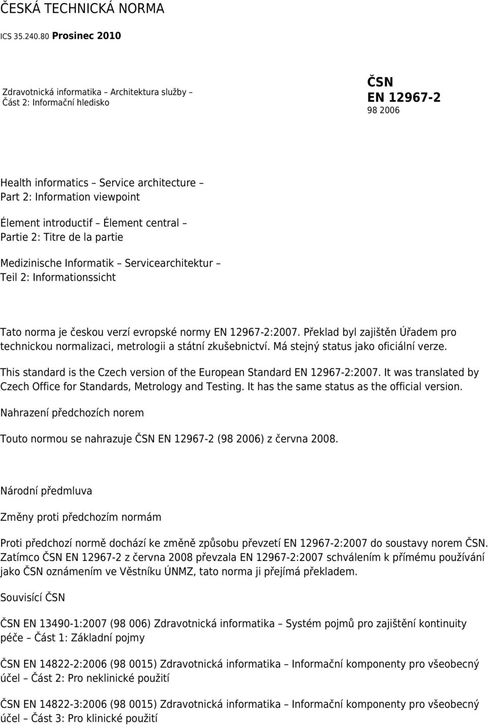 introductif Élement central Partie 2: Titre de la partie Medizinische Informatik Servicearchitektur Teil 2: Informationssicht Tato norma je českou verzí evropské normy EN 12967-2:2007.