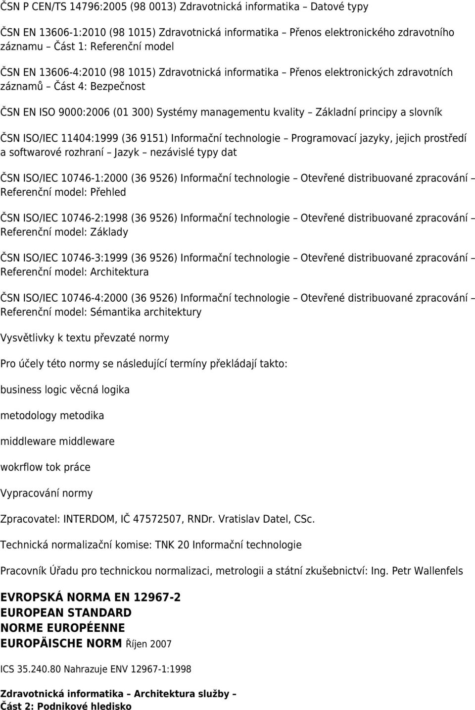 ISO/IEC 11404:1999 (36 9151) Informační technologie Programovací jazyky, jejich prostředí a softwarové rozhraní Jazyk nezávislé typy dat ČSN ISO/IEC 10746-1:2000 (36 9526) Informační technologie