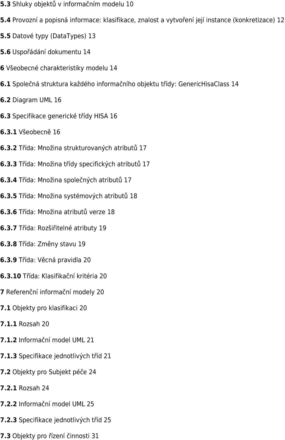 3 Specifikace generické třídy HISA 16 6.3.1 Všeobecně 16 6.3.2 Třída: Množina strukturovaných atributů 17 6.3.3 Třída: Množina třídy specifických atributů 17 6.3.4 Třída: Množina společných atributů 17 6.
