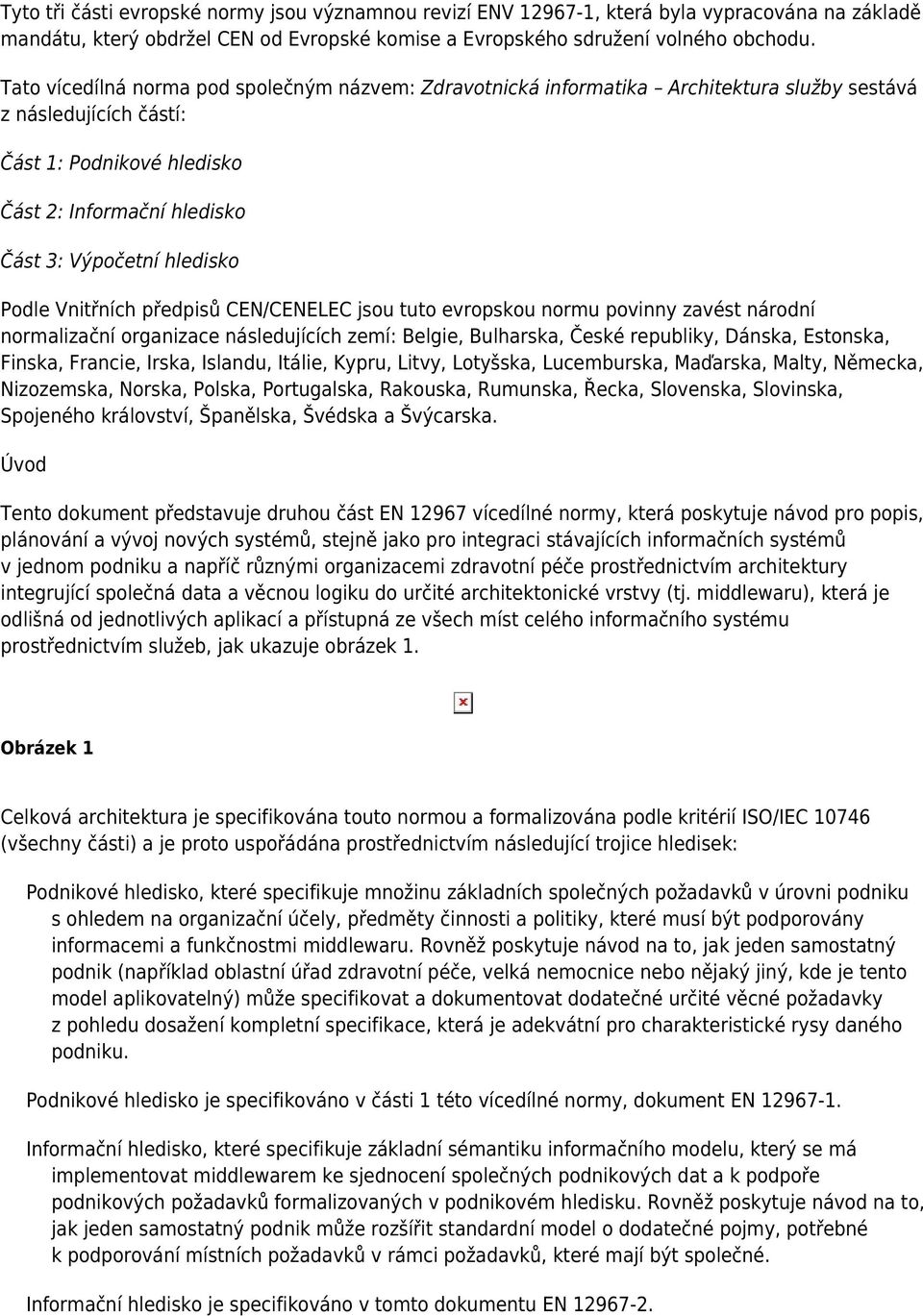 hledisko Podle Vnitřních předpisů CEN/CENELEC jsou tuto evropskou normu povinny zavést národní normalizační organizace následujících zemí: Belgie, Bulharska, České republiky, Dánska, Estonska,