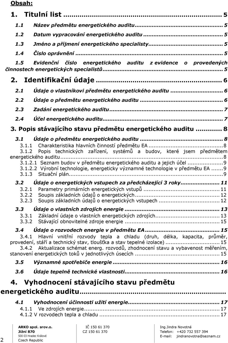 4 Účel energetického auditu... 7 3. Popis stávajícího stavu předmětu energetického auditu... 8 3.1 Údaje o předmětu energetického auditu... 8 3.1.1 Charakteristika hlavních činností předmětu EA... 8 3.1.2 Popis technických zařízení, systémů a budov, které jsem předmětem energetického auditu.