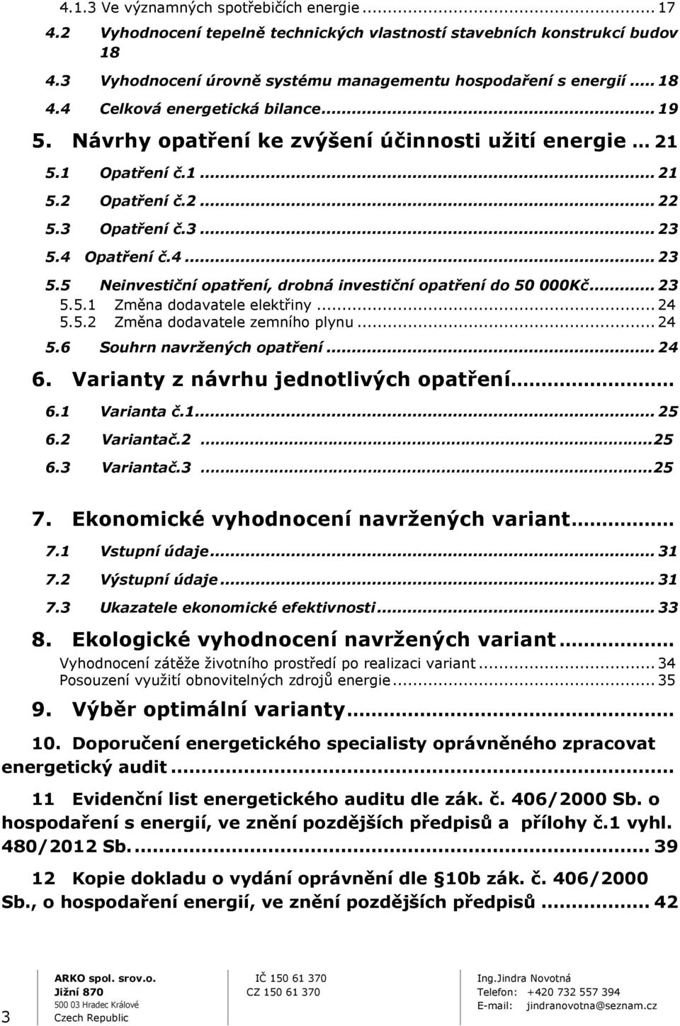 4 Opatření č.4... 23 5.5 Neinvestiční opatření, drobná investiční opatření do 50 000Kč... 23 5.5.1 Změna dodavatele elektřiny... 24 5.5.2 Změna dodavatele zemního plynu... 24 5.6 Souhrn navržených opatření.