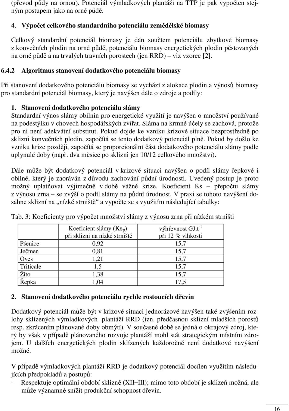 energetických plodin pěstovaných na orné půdě a na trvalých travních porostech (jen RRD) viz vzorec [2]. 6.4.