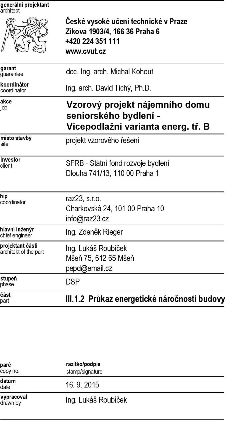 B projekt vzorového řešení SFRB - Státní fond rozvoje bydlení Dlouhá 741/13, 110 00 Praha 1 hip coordinator hlavní inženýr chief engineer projektant části architekt of the part stupeň phase část part