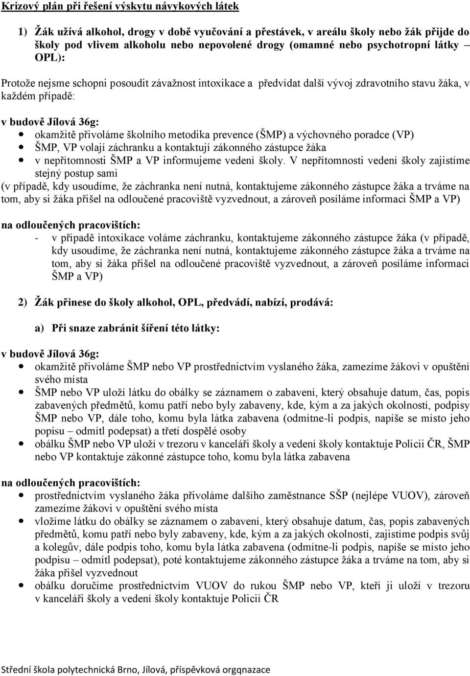 metodika prevence (ŠMP) a výchovného poradce (VP) ŠMP, VP volají záchranku a kontaktují zákonného zástupce žáka v nepřítomnosti ŠMP a VP informujeme vedení školy.