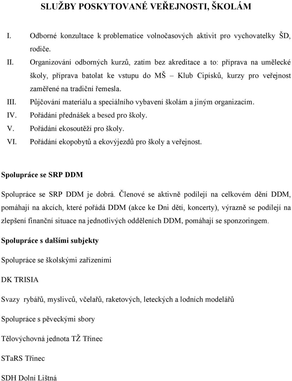 Půjčování materiálu a speciálního vybavení školám a jiným organizacím. IV. Pořádání přednášek a besed pro školy. V. Pořádání ekosoutěží pro školy. VI.