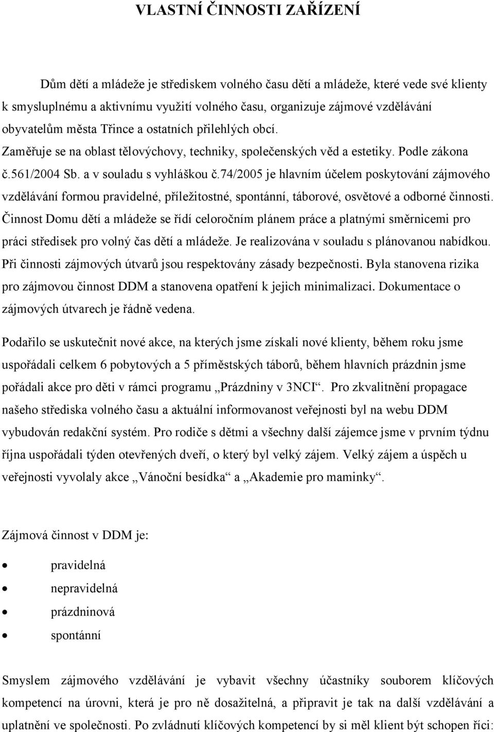 74/2005 je hlavním účelem poskytování zájmového vzdělávání formou pravidelné, příležitostné, spontánní, táborové, osvětové a odborné činnosti.