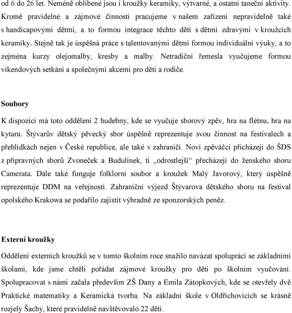 Stejně tak je úspěšná práce s talentovanými dětmi formou individuální výuky, a to zejména kurzy olejomalby, kresby a malby.