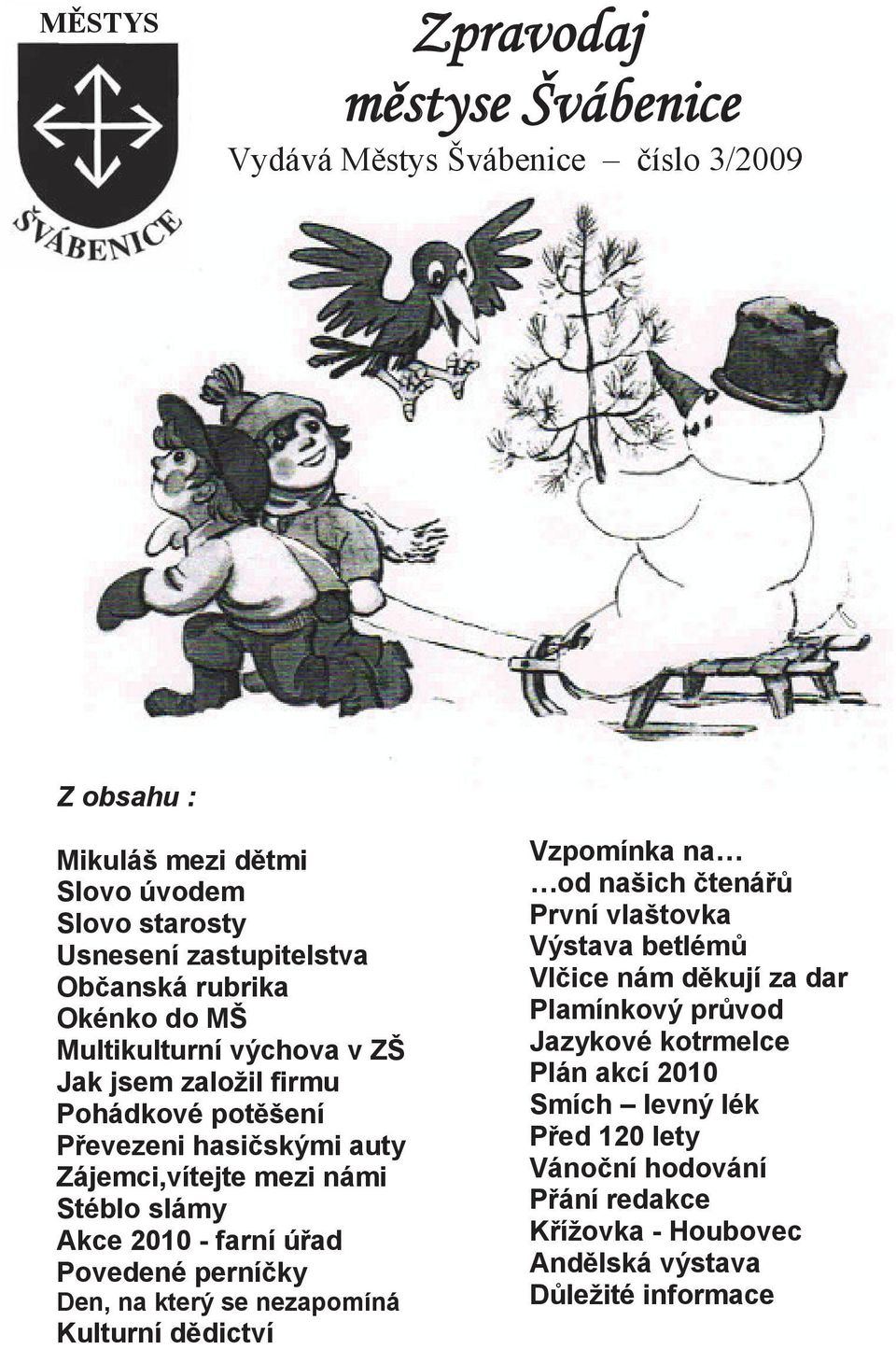 Akce 2010 - farní úřad Povedené perníčky Den, na který se nezapomíná Kulturní dědictví Vzpomínka na od našich čtenářů První vlaštovka Výstava betlémů Vlčice nám