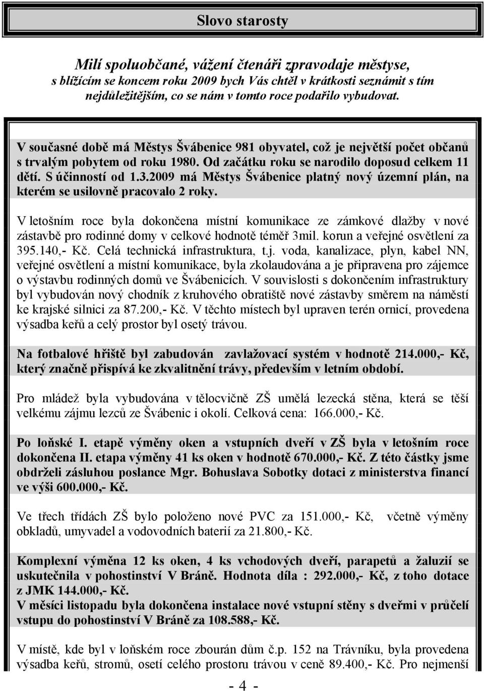 2009 má Městys Švábenice platný nový územní plán, na kterém se usilovně pracovalo 2 roky.