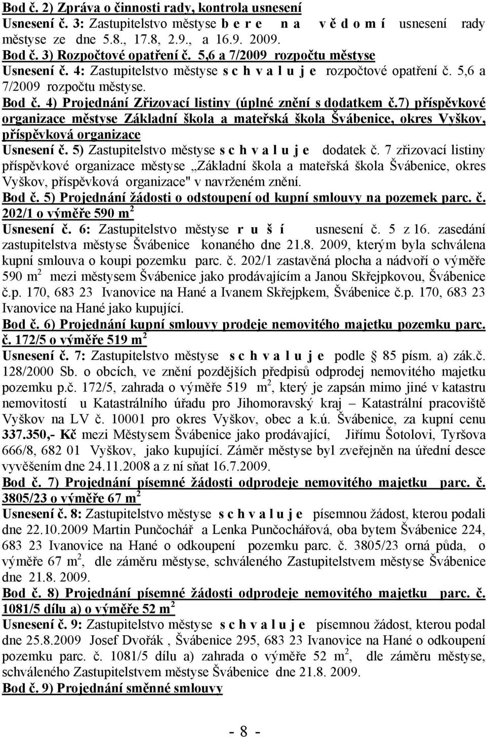 4) Projednání Zřizovací listiny (úplné znění s dodatkem č.7) příspěvkové organizace městyse Základní škola a mateřská škola Švábenice, okres Vyškov, příspěvková organizace Usnesení č.