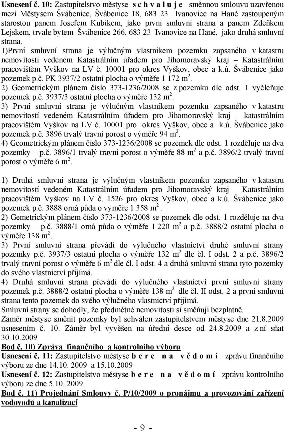 strana a panem Zdeňkem Lejskem, trvale bytem Švábenice 266, 683 23 Ivanovice na Hané, jako druhá smluvní strana.