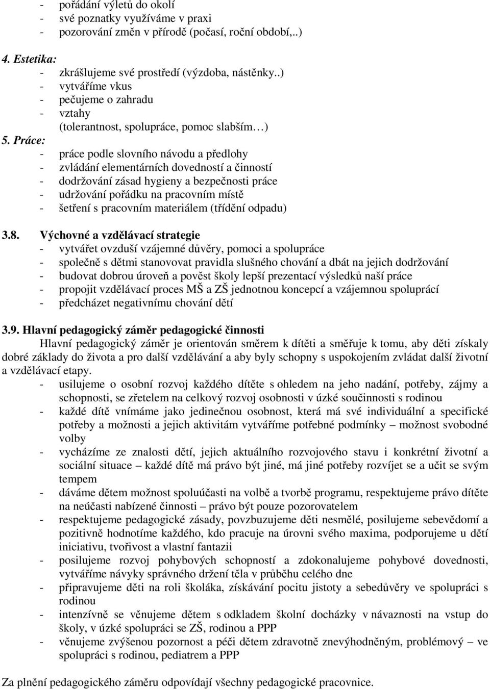 Práce: - práce podle slovního návodu a předlohy - zvládání elementárních dovedností a činností - dodržování zásad hygieny a bezpečnosti práce - udržování pořádku na pracovním místě - šetření s