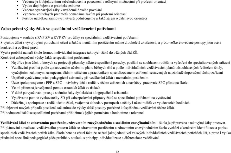 potřebami Postupujeme v souladu s RVP ZV a RVP ZV pro žáky se speciálními vzdělávacími potřebami.