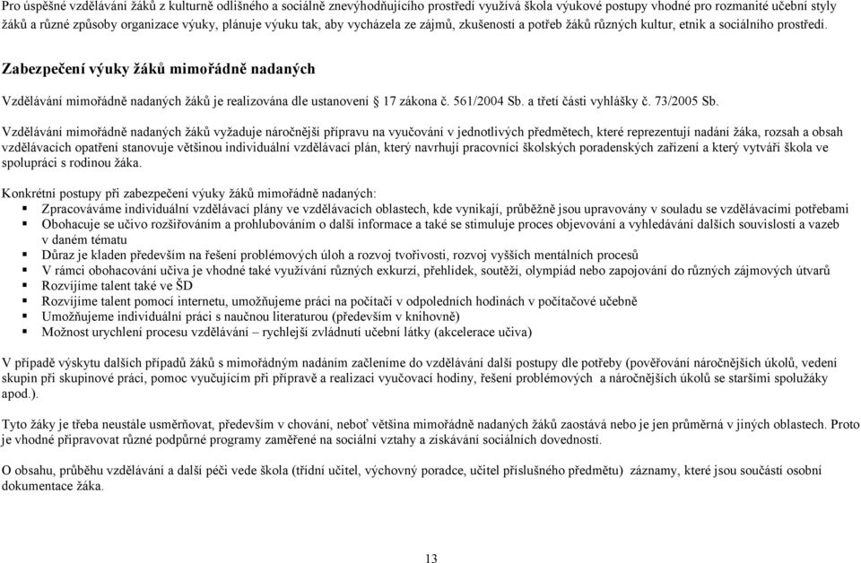 Zabezpečení výuky žáků mimořádně nadaných Vzdělávání mimořádně nadaných žáků je realizována dle ustanovení 17 zákona č. 561/2004 Sb. a třetí části vyhlášky č. 73/2005 Sb.