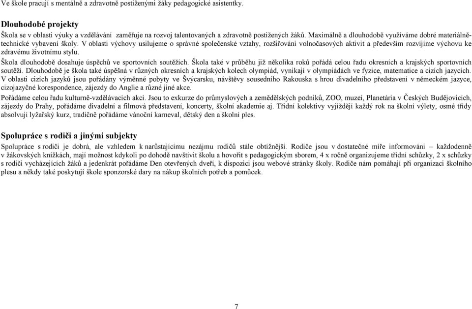 V oblasti výchovy usilujeme o správné společenské vztahy, rozšiřování volnočasových aktivit a především rozvíjíme výchovu ke zdravému životnímu stylu.