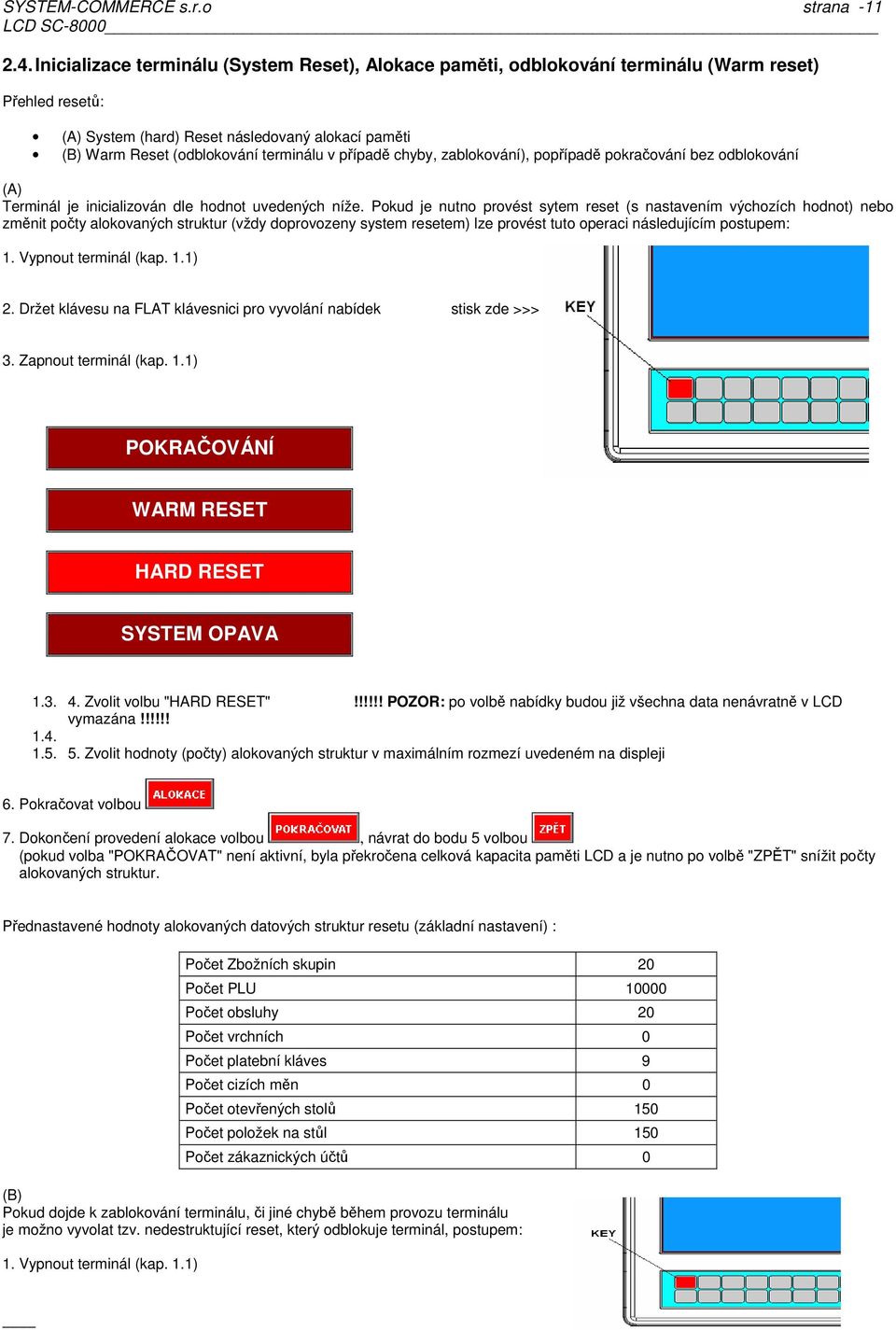 případě chyby, zablokování), popřípadě pokračování bez odblokování (A) Terminál je inicializován dle hodnot uvedených níže.