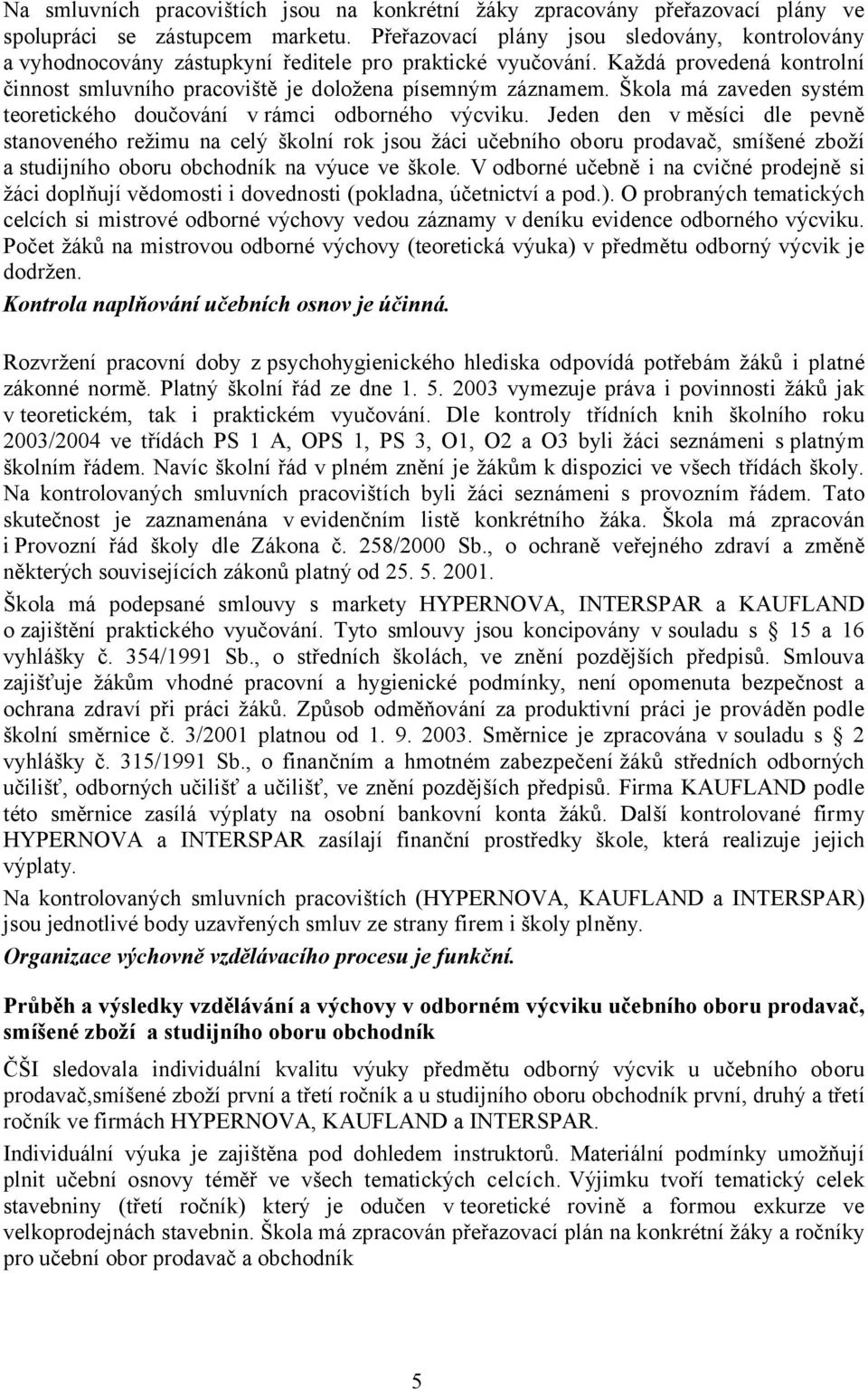 Škola má zaveden systém teoretického doučování v rámci odborného výcviku.