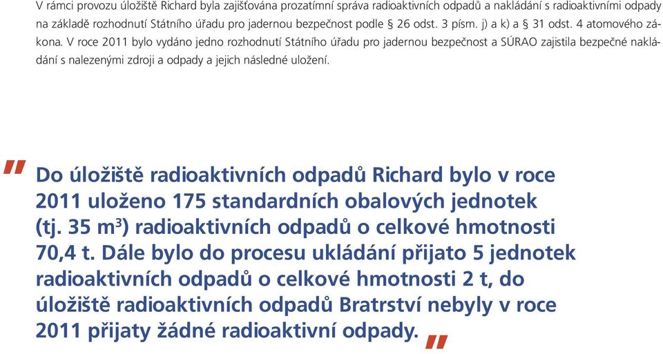 V roce 2011 bylo vydáno jedno rozhodnutí Státního úřadu pro jadernou bezpečnost a SÚRAO zajistila bezpečné nakládání s nalezenými zdroji a odpady a jejich následné uložení.