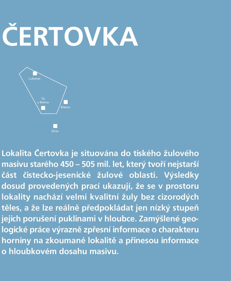 Výsledky dosud provedených prací ukazují, že se v prostoru lokality nachází velmi kvalitní žuly bez cizorodých těles, a že lze reálně