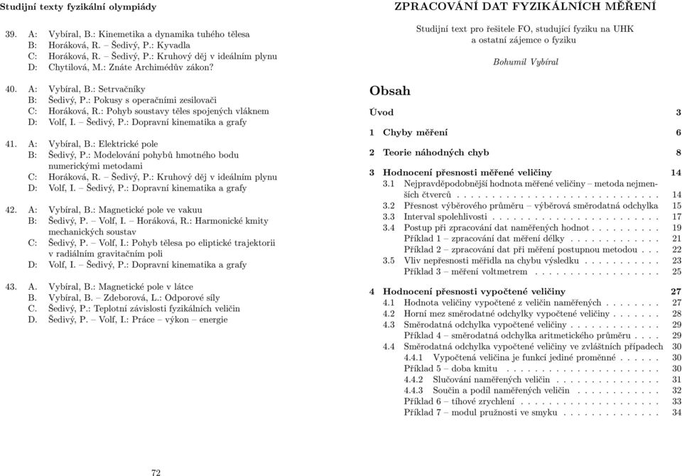 A: Vybíral, B.: Elektrické pole B: Šedivý, P.: Modelování pohybů hmotného bodu numerickými metodami C: Horáková, R. Šedivý, P.: Kruhový děj v ideálním plynu D: Volf, I. Šedivý, P.: Dopravní kinematika a grafy 4.