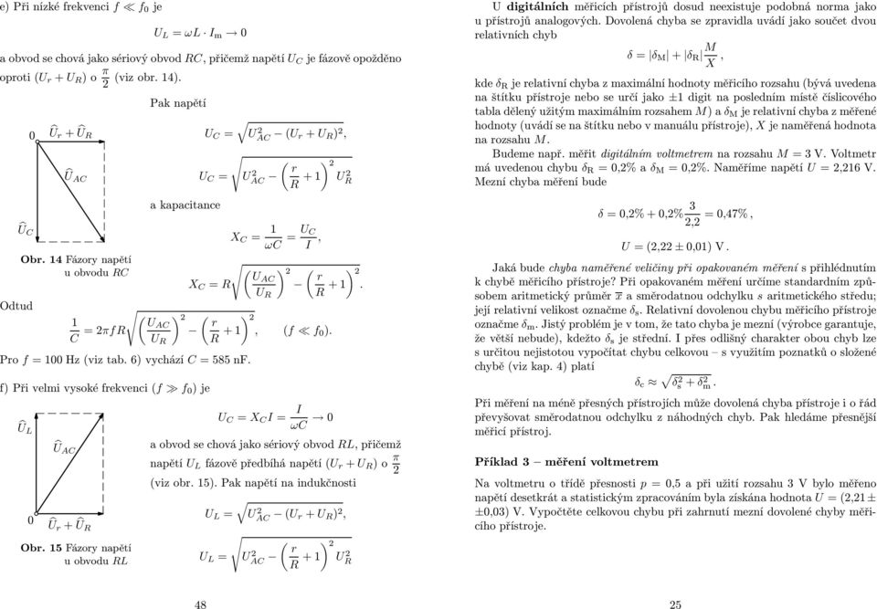 f) Při velmi vysoké frekvenci (f f 0 )je Û L 0 Û AC Û r + ÛR Obr. 15 Fázory napětí uobvodurl U AC (U r + U R ), U AC ( r R +1 ) U R X C = 1 ωc = U C I, (UAC U R ) ( ) r R +1. ) ( ) r R +1, (f f 0 ).