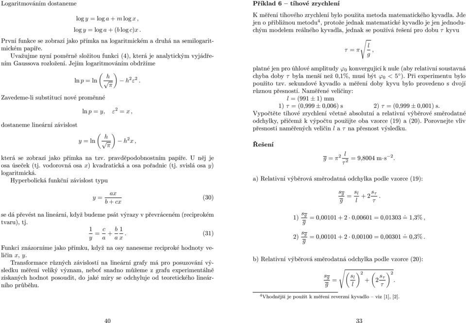 Zavedeme-li substitucí nové proměnné dostaneme lineární závislost ln p = y, ε = x, ( ) h y =ln π h x, která se zobrazí jako přímka na tzv. pravděpodobnostním papíře. U něj je osa úseček (tj.