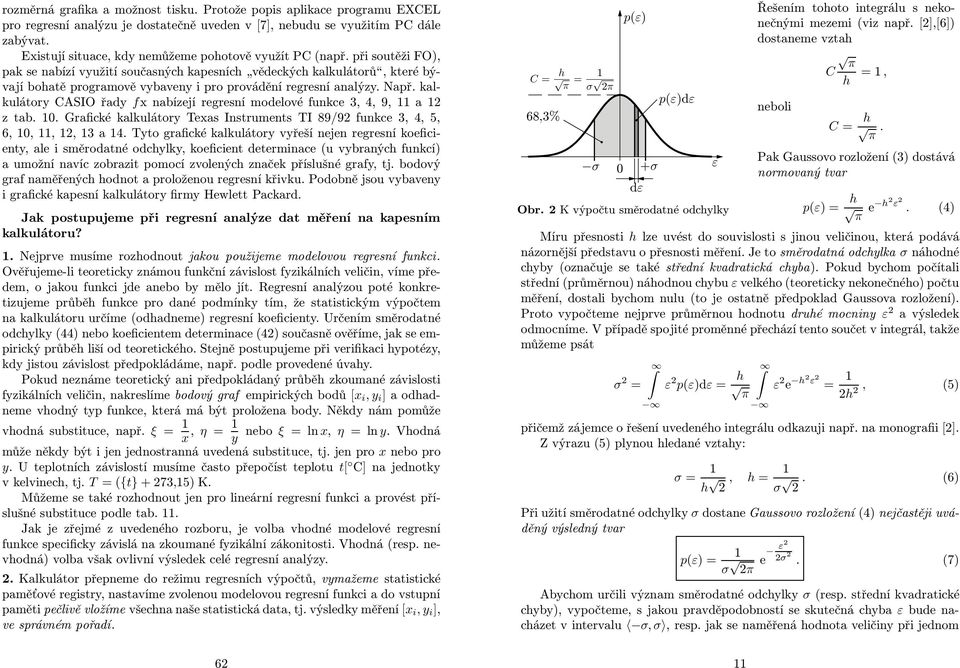 při soutěži FO), pak se nabízí využití současných kapesních vědeckých kalkulátorů, které bývají bohatě programově vybaveny i pro provádění regresní analýzy. Např.