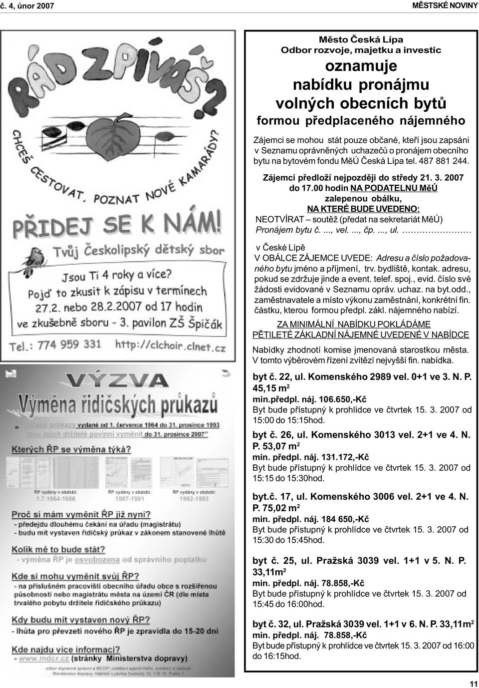 00 hodin NA PODATELNU MìÚ zalepenou obálku, NA KTERÉ BUDE UVEDENO: NEOTVÍRAT soutìž (pøedat na sekretariát MìÚ) Pronájem bytu è...., vel...., èp...., ul.