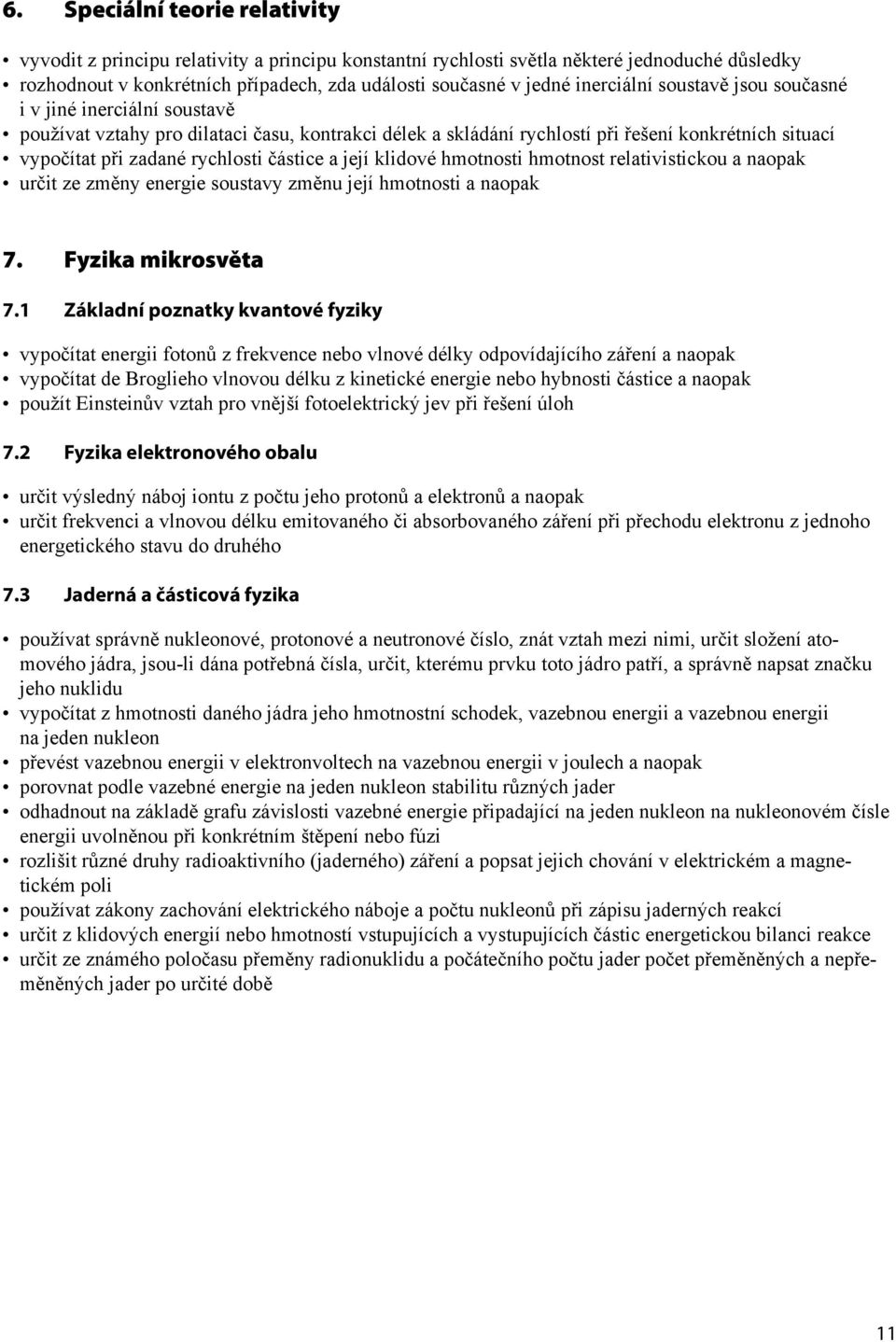 částice a její klidové hmotnosti hmotnost relativistickou a naopak určit ze změny energie soustavy změnu její hmotnosti a naopak 7. Fyzika mikrosvěta 7.