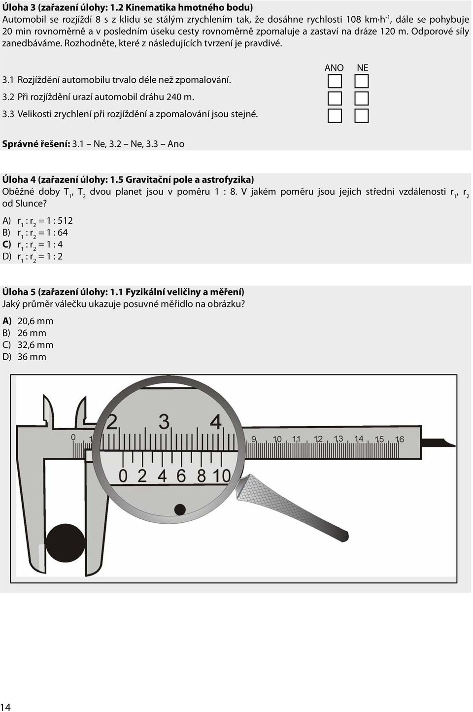 2 Kinematika úseku cesty hmotného rovnoměrně bodu) zpomaluje a zastaví na dráze 120 m. Odporové síly zanedbáváme.