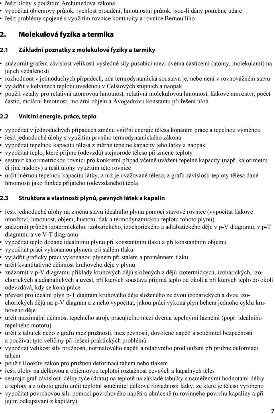 1 Základní poznatky z molekulové fyziky a termiky znázornit grafem závislost velikosti výsledné síly působící mezi dvěma částicemi (atomy, molekulami) na jejich vzdálenosti rozhodnout v jednoduchých