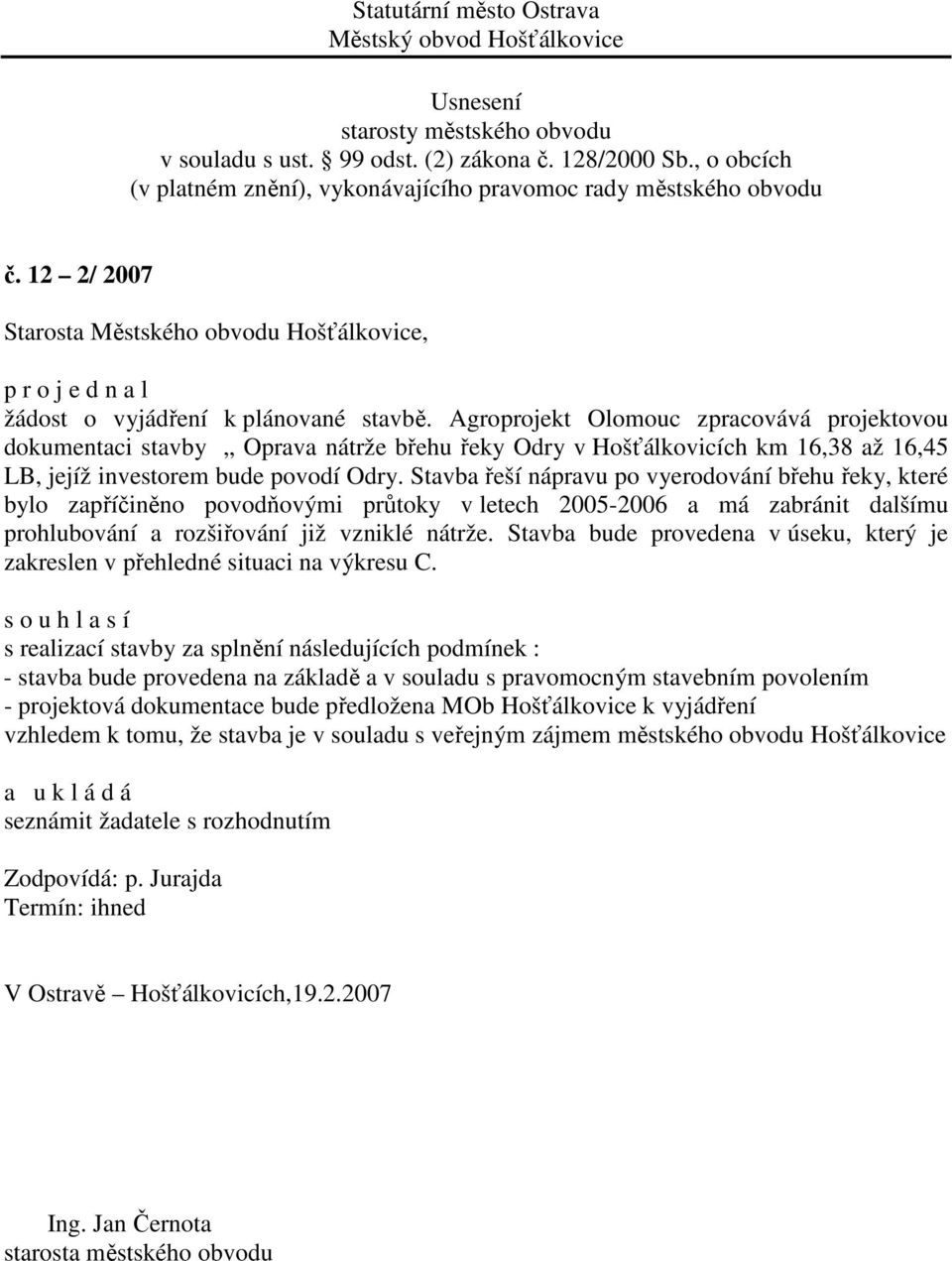 Stavba řeší nápravu po vyerodování břehu řeky, které bylo zapříčiněno povodňovými průtoky v letech 2005-2006 a má zabránit dalšímu prohlubování a rozšiřování již vzniklé nátrže.