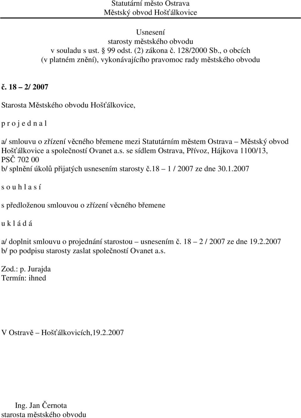 18 1 / 2007 ze dne 30.1.2007 s předloženou smlouvou o zřízení věcného břemene u k l á d á a/ doplnit smlouvu o projednání starostou usnesením č.