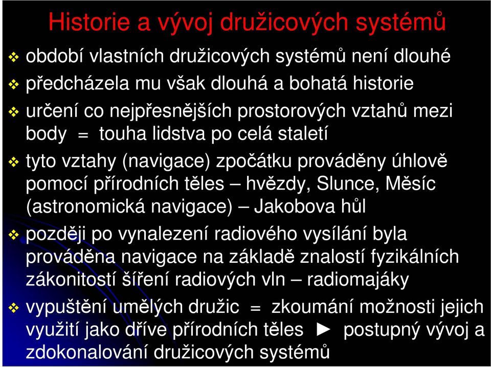 (astronomická navigace) Jakobova hůl později po vynalezení radiového vysílání byla prováděna navigace na základě znalostí fyzikálních zákonitostí šíření