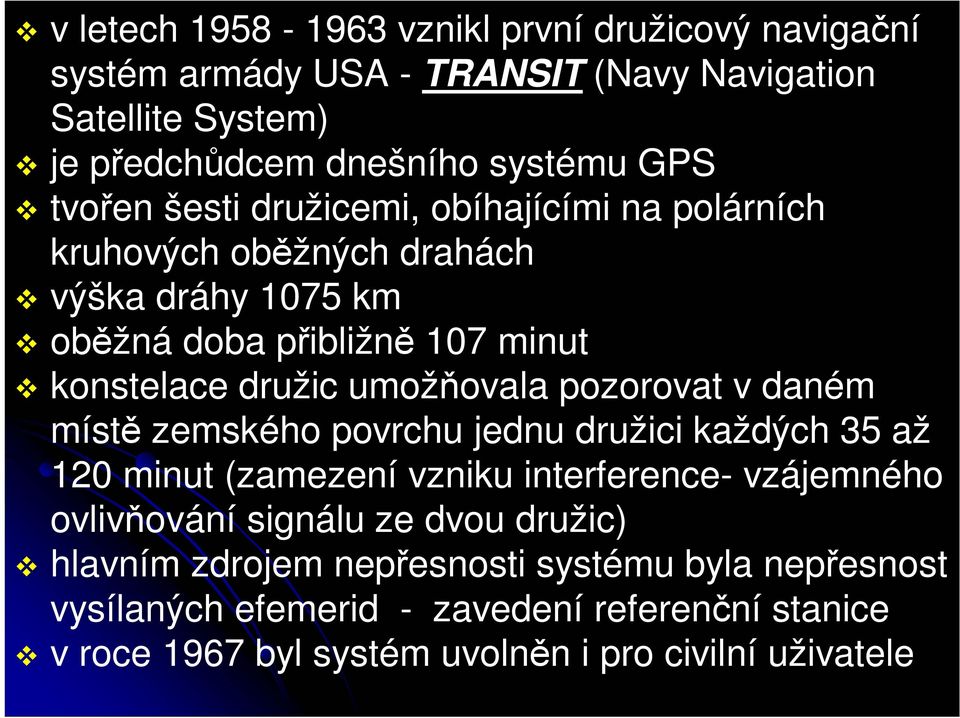 umožňovala pozorovat v daném místě zemského povrchu jednu družici každých 35 až 120 minut (zamezení vzniku interference- vzájemného ovlivňování signálu ze