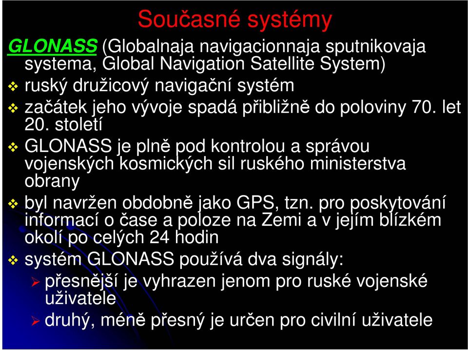 století GLONASS je plně pod kontrolou a správou vojenských kosmických sil ruského ministerstva obrany byl navržen obdobně jako GPS, tzn.