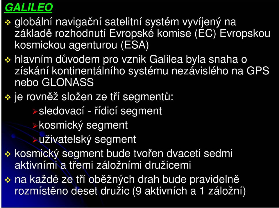 složen ze tří segmentů: sledovací - řídicí segment kosmický segment uživatelský segment kosmický segment bude tvořen dvaceti