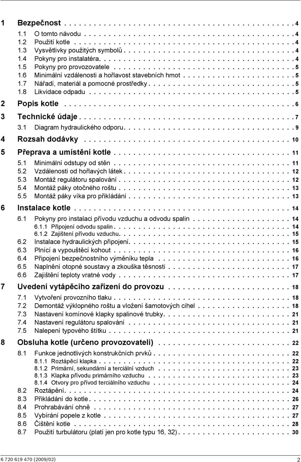 6 Minimální vzdálenosti a hořlavost stavebních hmot....................... 5 1.7 Nářadí, materiál a pomocné prostředky.............................. 5 1.8 Likvidace odpadu.......................................... 5 2 Popis kotle.