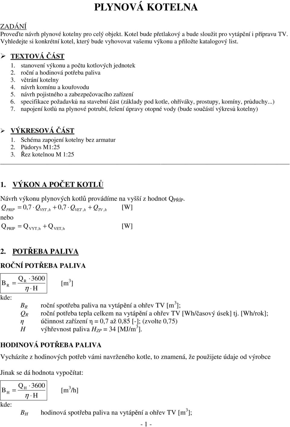 větrání kotelny 4. návrh komínu a kouřovodu 5. návrh pojistného a zabezpečovacího zařízení 6. specifikace požadavků na stavební část (základy pod kotle, ohříváky, prostupy, komíny, průduchy...) 7.