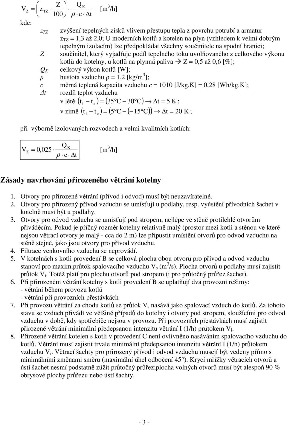 Z = 0,5 až 0,6 [%]; celkový výkon kotlů [W]; ρ hustota vzduchu ρ = 1,2 [kg/m 3 ]; c měrná teplená kapacita vzduchu c = 1010 [J/kg.K] = 0,28 [Wh/kg.