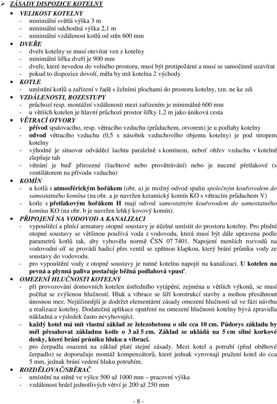 umístění kotlů a zařízení v řadě s čelními plochami do prostoru kotelny, tzn. ne ke zdi ZDÁLENOSTI, ROZESTUPY - průchozí resp.