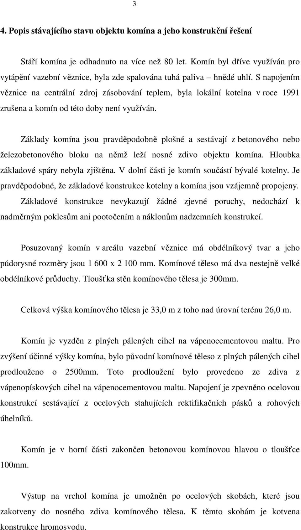 S napojením věznice na centrální zdroj zásobování teplem, byla lokální kotelna v roce 1991 zrušena a komín od této doby není využíván.