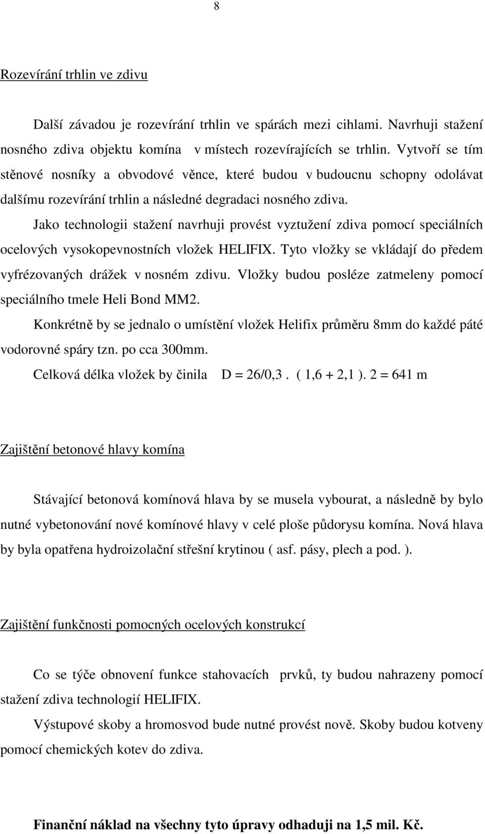 Jako technologii stažení navrhuji provést vyztužení zdiva pomocí speciálních ocelových vysokopevnostních vložek HELIFIX. Tyto vložky se vkládají do předem vyfrézovaných drážek v nosném zdivu.