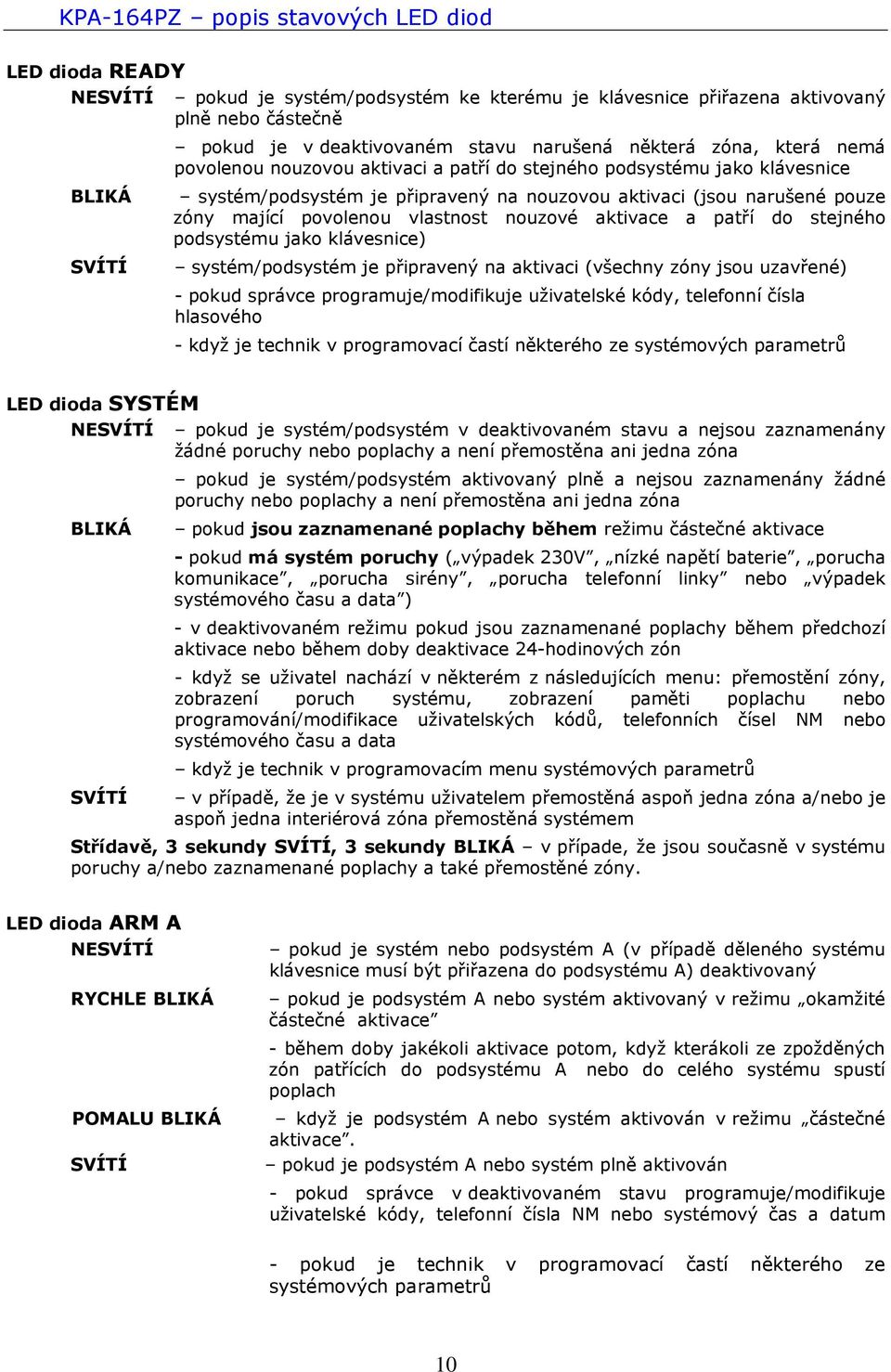 aktivace a patří do stejného podsystému jako klávesnice) systém/podsystém je připravený na aktivaci (všechny zóny jsou uzavřené) - pokud správce programuje/modifikuje uživatelské kódy, telefonní