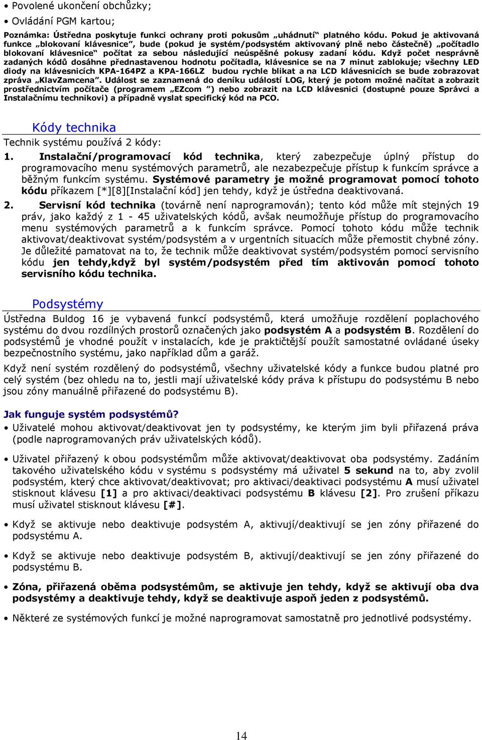 kódu. Když počet nesprávně zadaných kódů dosáhne přednastavenou hodnotu počítadla, klávesnice se na 7 minut zablokuje; všechny LED diody na klávesnicích KPA-164PZ a KPA-166LZ budou rychle blikat a na