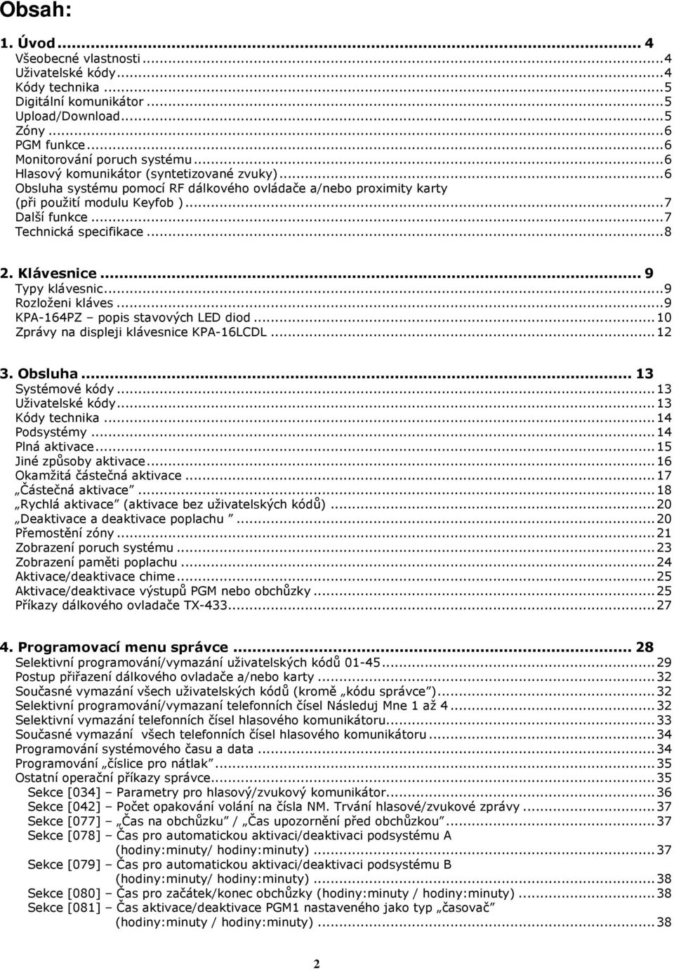 Klávesnice... 9 Typy klávesnic...9 Rozloženi kláves...9 KPA-164PZ popis stavových LED diod...10 Zprávy na displeji klávesnice KPA-16LCDL...12 3. Obsluha... 13 Systémové kódy...13 Uživatelské kódy.