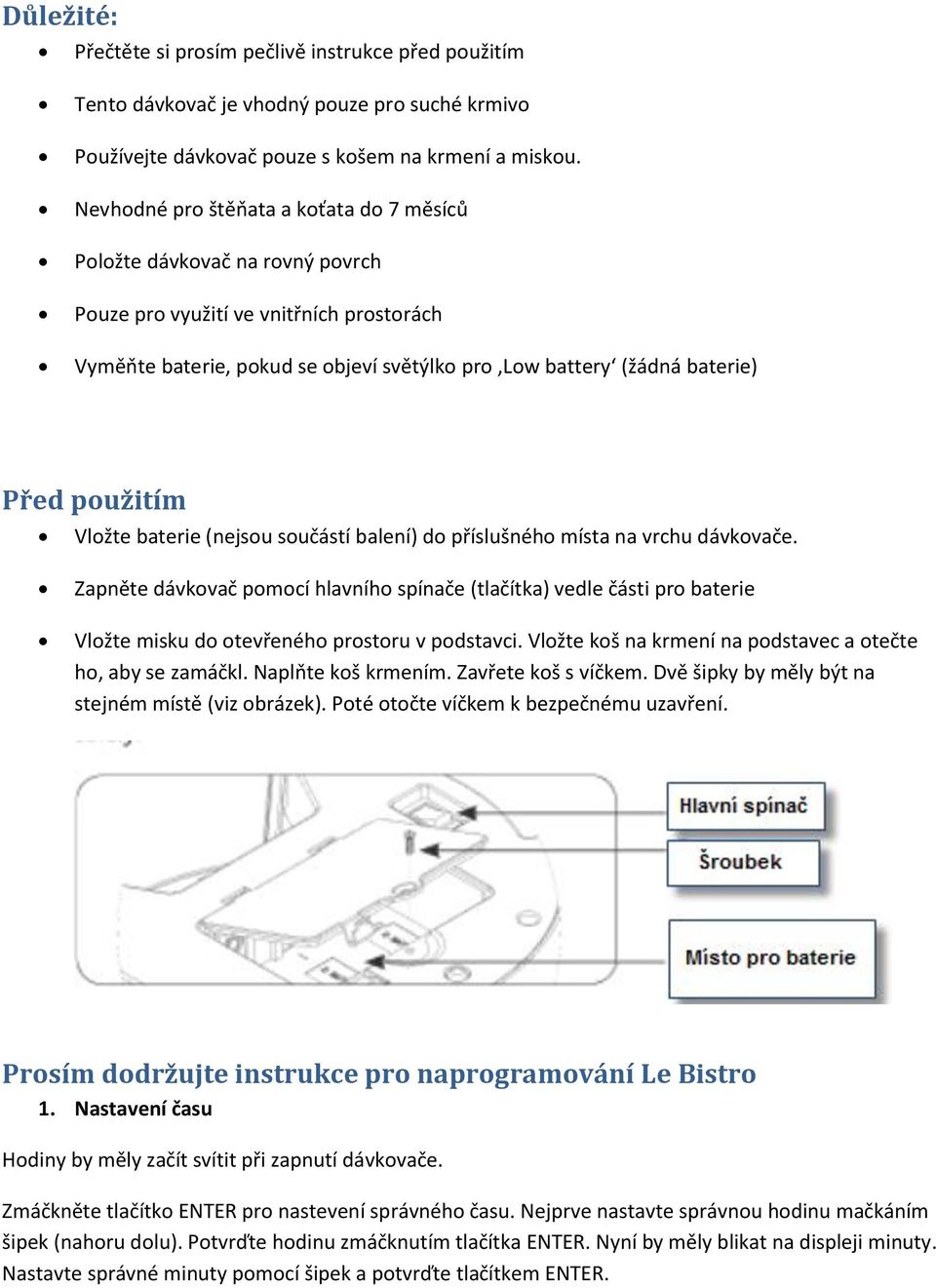 použitím Vložte baterie (nejsou součástí balení) do příslušného místa na vrchu dávkovače.