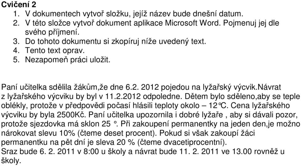 návrat z lyžařského výcviku by byl v 11.2.2012 odpoledne. Dětem bylo sděleno,aby se teple oblékly, protože v předpovědi počasí hlásili teploty okolo 12 C. Cena lyžařského výcviku by byla 2500Kč.